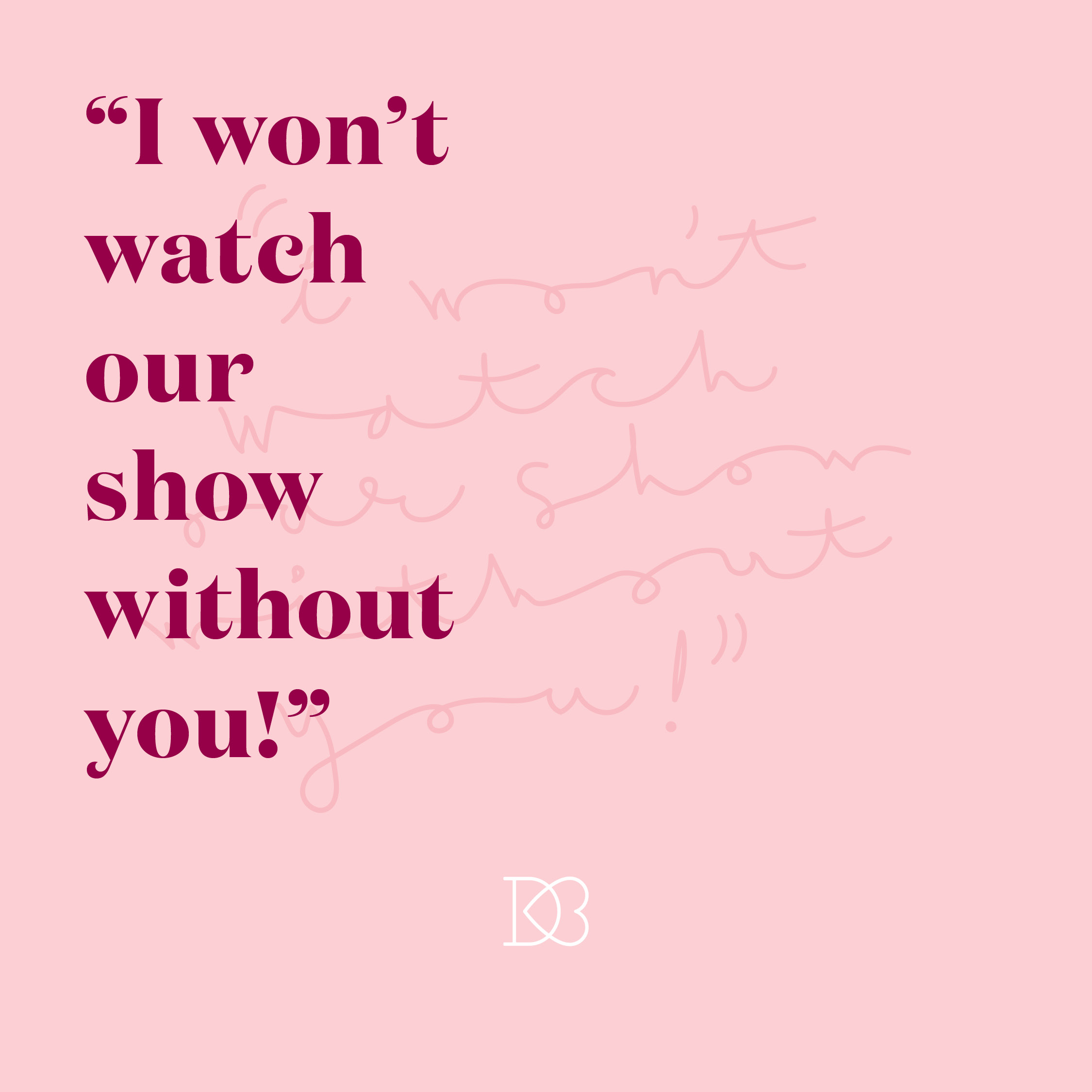 Quote: "I won't watch our show without you!"  || 14 Ways to Say I Love You